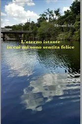 Book cover of L'eterno istante in cui mi sono sentita felice by Hitomi Iida