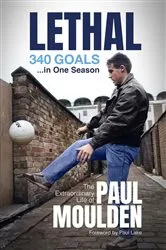 Book cover of Lethal: 340 Goals in One Season by Paul Moulden