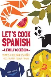 Book cover of Let's Cook Spanish, A Family Cookbook by Gabriela Llamas