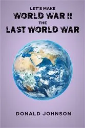 Book cover of Let's Make World War II the Last World War by Donald Johnson