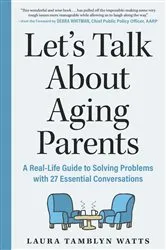 Book cover of Let's Talk About Aging Parents: A Real-Life Guide to Solving Problems with 27 Essential Conversations by Laura Tamblyn Watts
