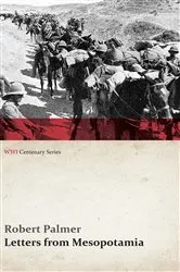 Book cover of Letters from Mesopotamia - In 1915 and January, 1916, from Robert Palmer, who was Killed in the Battle of Um El Hannah, June 21, 1916 Aged 27 Years (WWI Centenary Series) by Robert Palmer