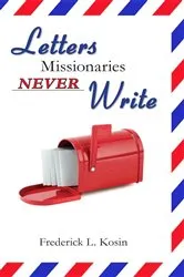 Book cover of Letters Missionaries Never Write by Frederick L. Kosin
