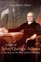 Book cover of Letters of John Quincy Adams to His Son, on the Bible and Its Teachings by John Adams
