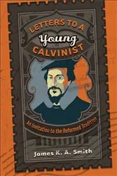 Book cover of Letters to a Young Calvinist by James K. A. Smith