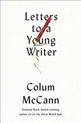 Book cover of Letters to a Young Writer by Colum McCann