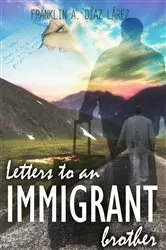 Book cover of Letters to an immigrant brother by Franklin A. Díaz Lárez
