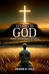 Book cover of Letters to God from a Former Atheist by Jason D. Hill