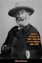 Book cover of Letters Written by Walt Whitman to his Mother, 1866-1872 by Unknown