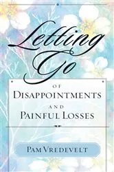 Book cover of Letting Go of Disappointments and Painful Losses by Pam Vredevelt