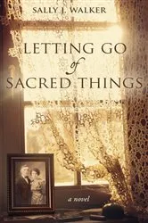 Book cover of Letting Go of Sacred Things by Sally J. Walker