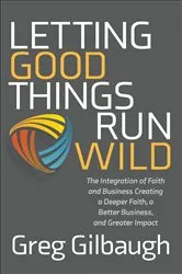 Book cover of Letting Good Things Run Wild by Greg Gilbaugh