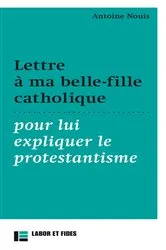 Book cover of Lettre à ma belle-fille catholique pour lui expliquer le protestantisme by Antoine Nouis