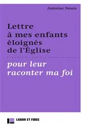 Book cover of Lettre à mes enfants éloignés de l'Église pour leur raconter ma foi by Antoine Nouis