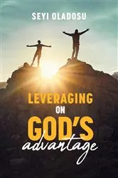 Book cover of Leveraging on God's Advantage by Seyi Oladosu