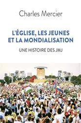Book cover of L'Église, les jeunes et la mondialisation. Une histoire des JMJ by Charles Mercier