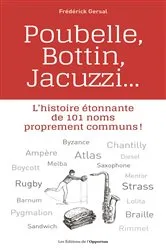 Book cover of L'histoire étonnante de 101 noms proprement communs ! - Poubelle, Bottin, Jacuzzi by Frédérick Gersal