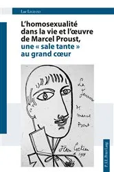 Book cover of L'homosexualité dans la vie et l'œuvre de Marcel Proust, une « sale tante » au grand cœur by Luc Legrand