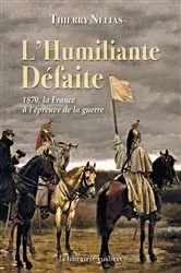 Book cover of L'Humiliante Défaite : 1870, la France à l'épreuve de la guerre by Thierry Nélias