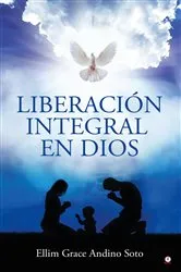 Book cover of Liberación integral en Dios by Ellim Grace Andino Soto