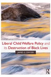 Book cover of Liberal Child Welfare Policy and its Destruction of Black Lives by James G. Dwyer