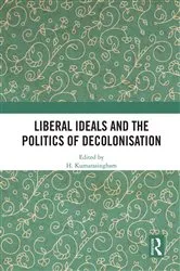 Book cover of Liberal Ideals and the Politics of Decolonisation by H. Kumarasingham