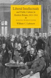 Book cover of Liberal Intellectuals and Public Culture in Modern Britain, 1815-1914 by William C Lubenow