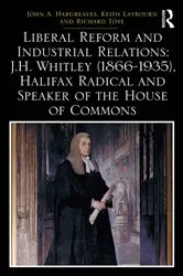 Book cover of Liberal Reform and Industrial Relations: J.H. Whitley (1866-1935), Halifax Radical and Speaker of the House of Commons by John A. Hargreaves