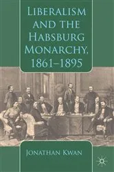 Book cover of Liberalism and the Habsburg Monarchy, 1861-1895 by J. Kwan