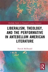 Book cover of Liberalism, Theology, and the Performative in Antebellum American Literature by Patrick McDonald