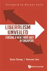 Book cover of Liberalism Unveiled: Forging A New Third Way In Singapore by Bryan Yi Da Cheang