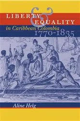 Book cover of Liberty and Equality in Caribbean Colombia, 1770-1835 by Aline Helg