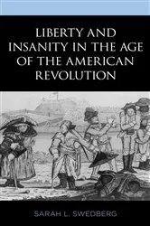 Book cover of Liberty and Insanity in the Age of the American Revolution by Sarah L. Swedberg