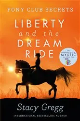 Book cover of Liberty and the Dream Ride (Pony Club Secrets, Book 11) by Stacy Gregg