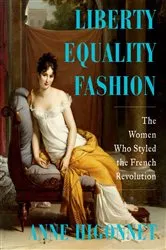 Book cover of Liberty Equality Fashion: The Women Who Styled the French Revolution by Anne Higonnet