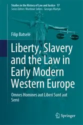 Book cover of Liberty, Slavery and the Law in Early Modern Western Europe by Filip Batselé