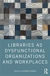 Book cover of Libraries as Dysfunctional Organizations and Workplaces by Spencer Acadia