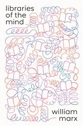 Book cover of Libraries of the Mind by William Marx