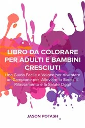 Book cover of Libro da Colorare per Adulti e Bambini Cresciuti by Jason Potash