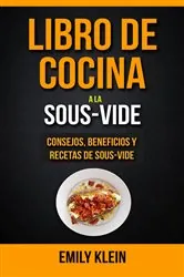 Book cover of Libro de cocina a la Sous-Vide: consejos, beneficios y recetas de Sous-Vide by Emily Klein