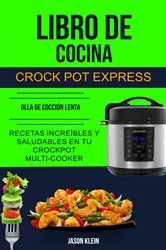Book cover of Libro de cocina Crock Pot Express: recetas increíbles y saludables en tu Crockpot Multi-cooker (Olla De Cocción Lenta) by Jason Klein