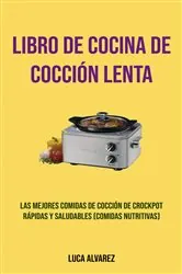 Book cover of Libro De Cocina De Cocción Lenta: Las Mejores Comidas De Cocción De Crockpot Rápidas Y Saludables (Comidas Nutritivas) by Tao Zen