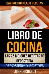 Book cover of Libro De Cocina: Las 25 mejores recetas de repostería: Repostería y Postres (Baking: Horneado Recetas) by John Richards