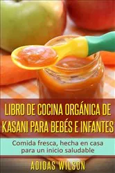 Book cover of Libro de cocina orgánica de Kasani para bebés e infantes by Adidas Wilson