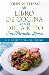 Book cover of Libro de Cocina para la Dieta Keto Sin Productos Lácteos by John Williams