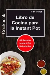 Book cover of Libro de Cocina para la Instant Pot: 50 Recetas Instant Pot Saludables by Carl Gibbs