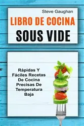 Book cover of Libro de cocina Sous Vide: Rápidas y fáciles recetas de cocina precisas de temperatura baja by Steve Gaughan