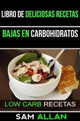 Book cover of Libro de Deliciosas Recetas Bajas en Carbohidratos (Low Carb Recetas) by Sam Allan
