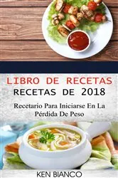 Book cover of Libro de recetas: Recetas de 2018: Recetario para iniciarse en la pérdida de peso by Ken Bianco