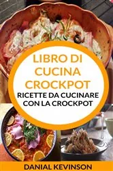 Book cover of Libro di cucina Crockpot: Ricette da cucinare con la Crockpot by Danial Kevinson